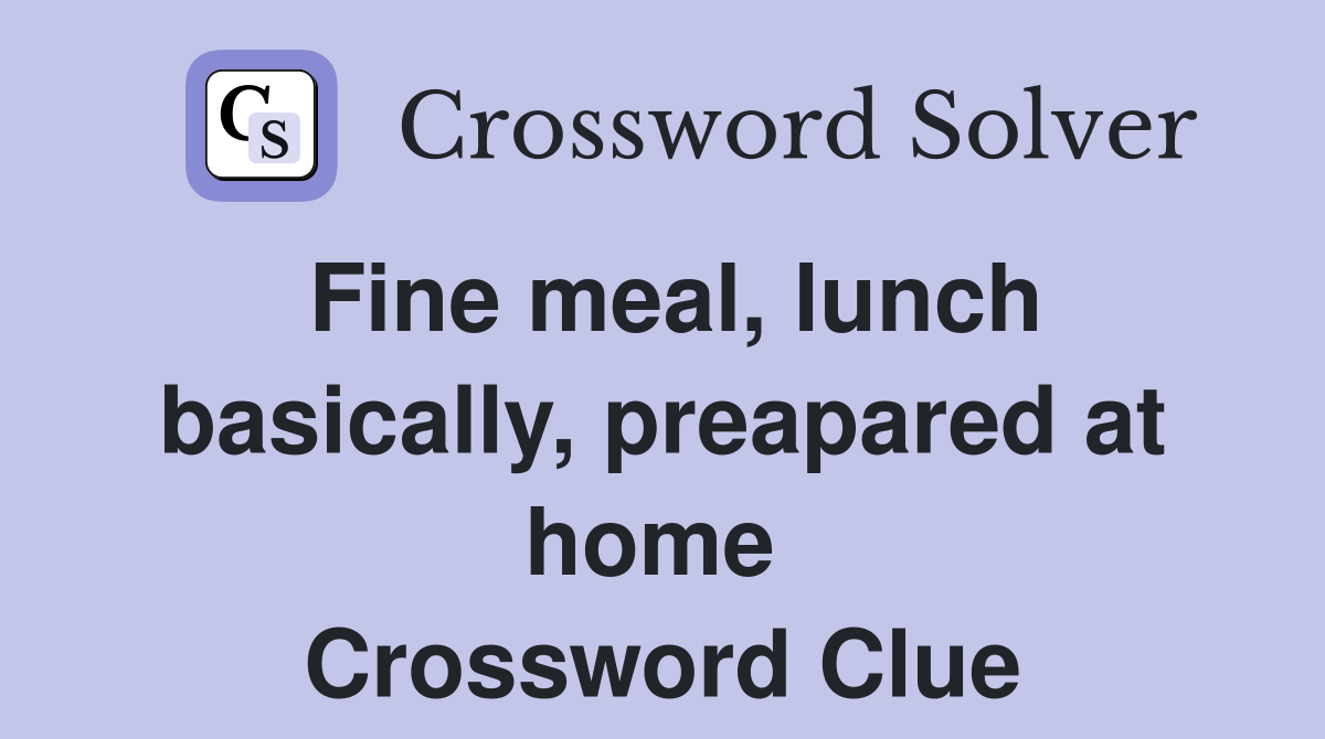 Fine meal, lunch basically, preapared at home  Crossword Clue