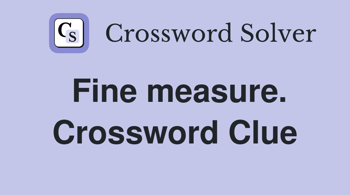 Fine measure. Crossword Clue