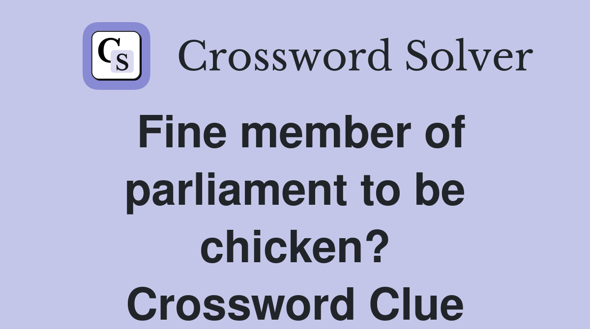 Fine member of parliament to be chicken? Crossword Clue