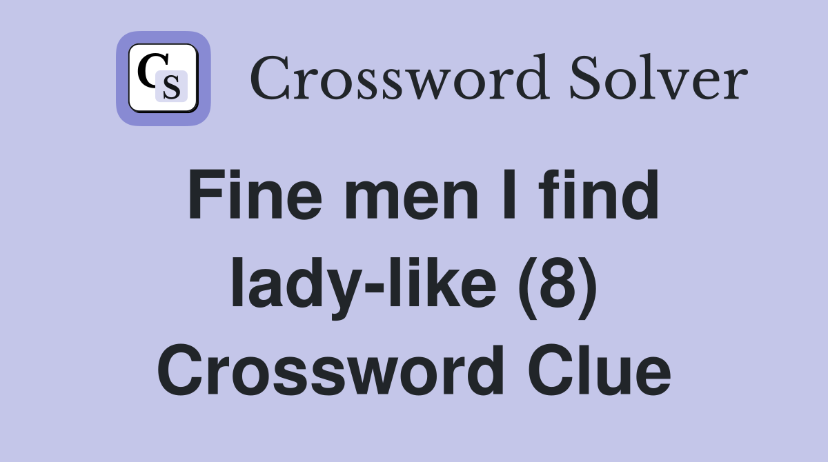 Fine men I find lady-like (8) Crossword Clue