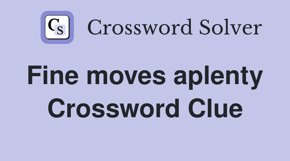 Fine moves aplenty  Crossword Clue