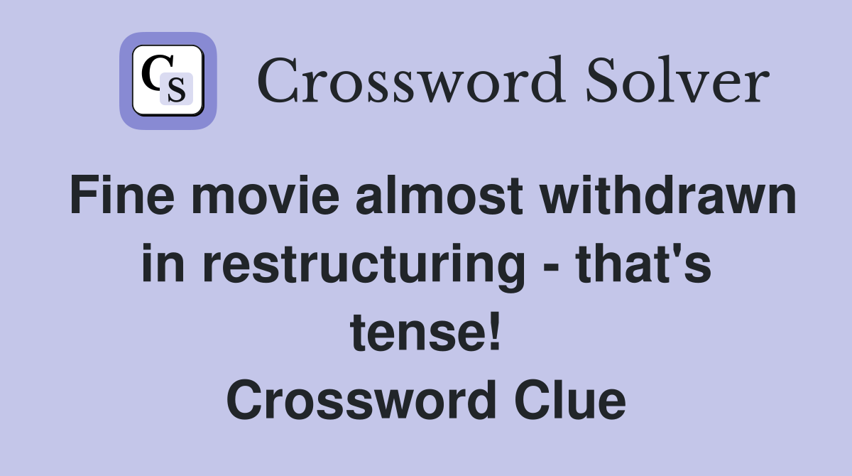 Fine movie almost withdrawn in restructuring - that's tense! Crossword Clue