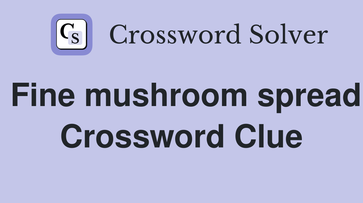 Fine mushroom spread Crossword Clue