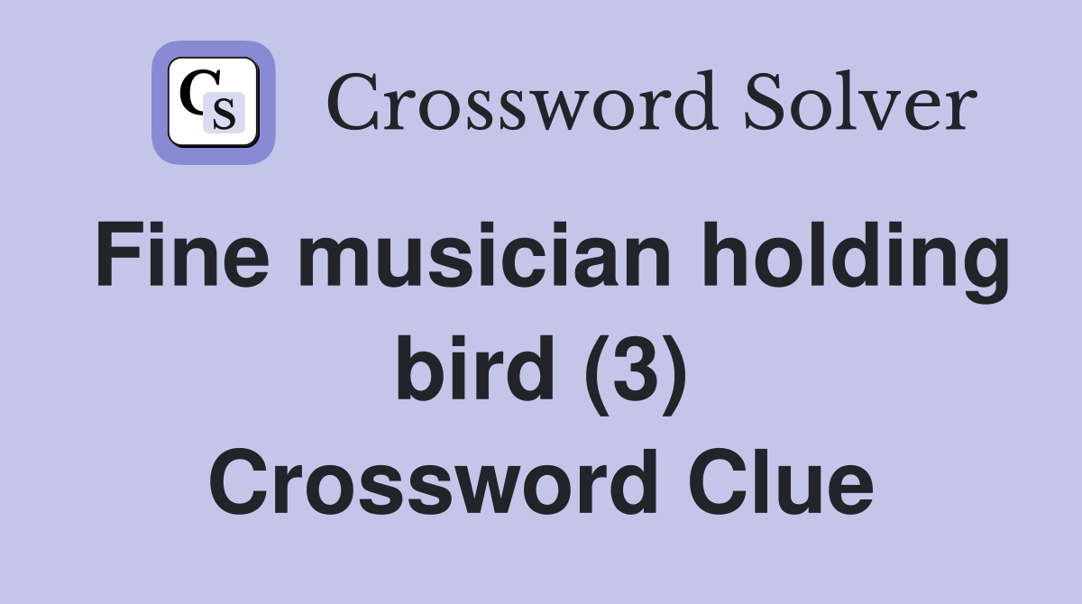 Fine musician holding bird (3) Crossword Clue