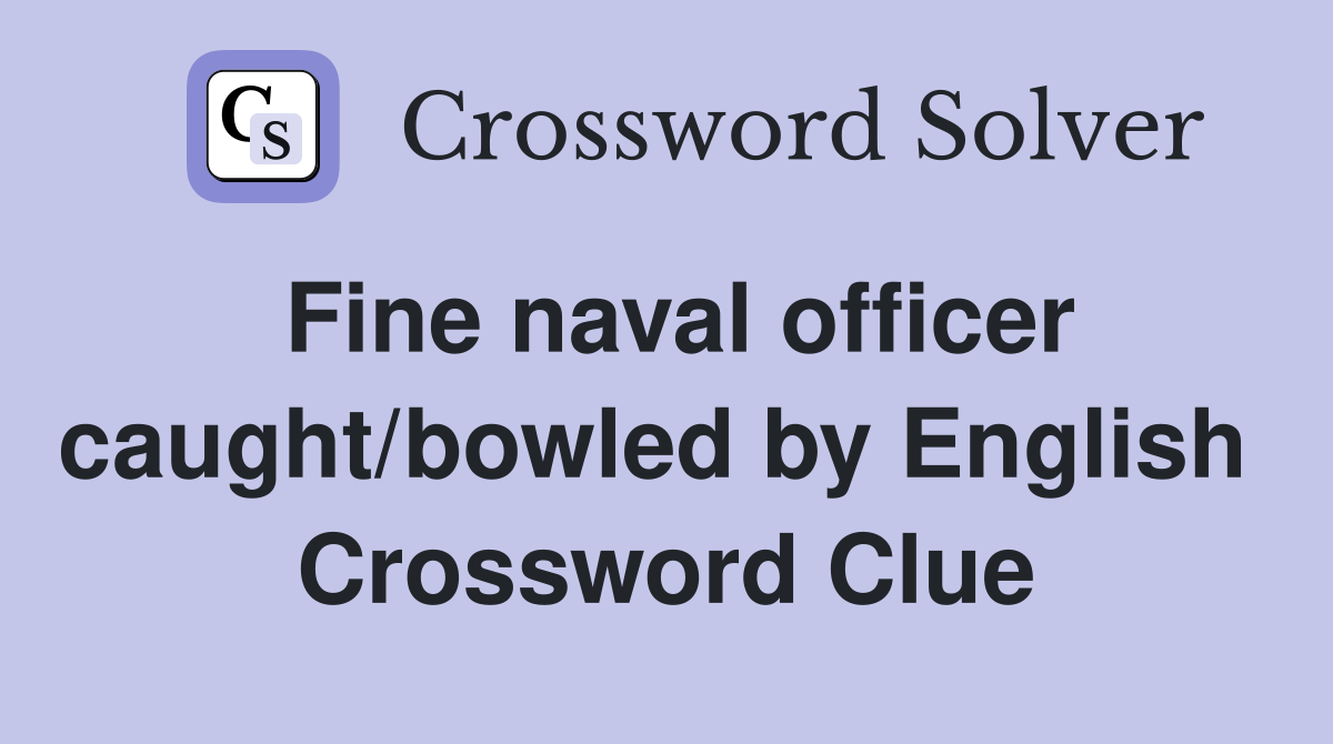 Fine naval officer caught/bowled by English  Crossword Clue