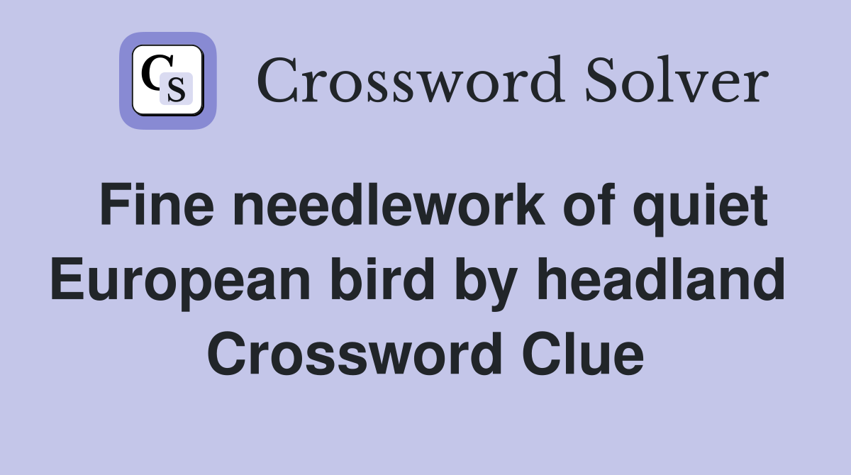 Fine needlework of quiet European bird by headland  Crossword Clue