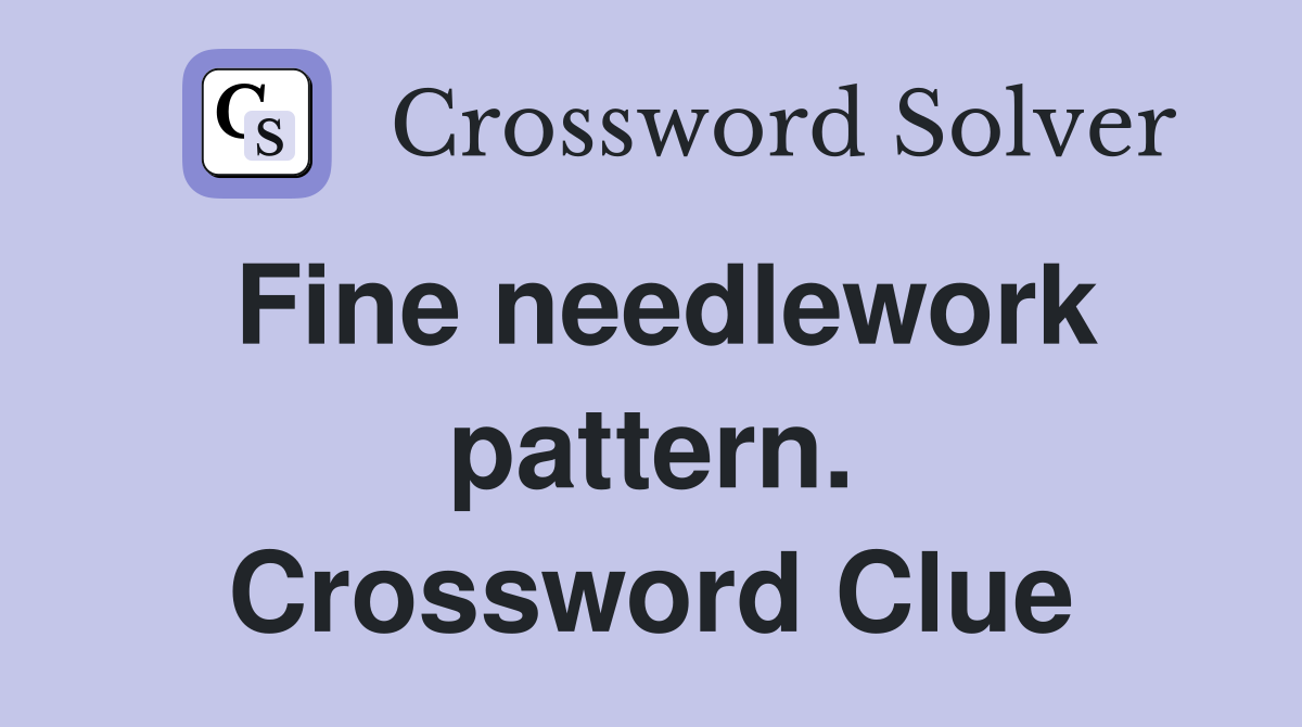 Fine needlework pattern. Crossword Clue