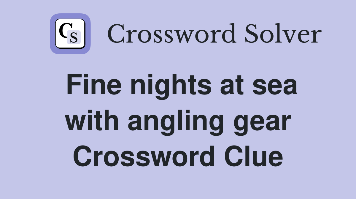 Fine nights at sea with angling gear Crossword Clue