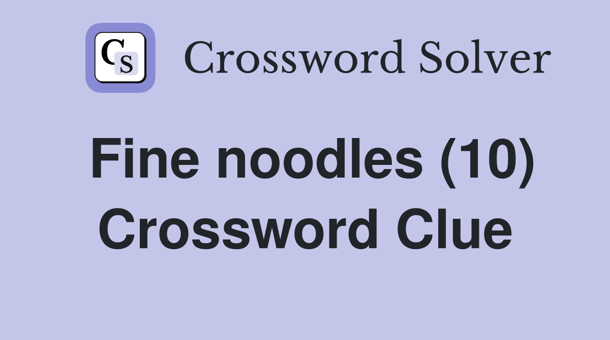 Fine noodles (10) Crossword Clue