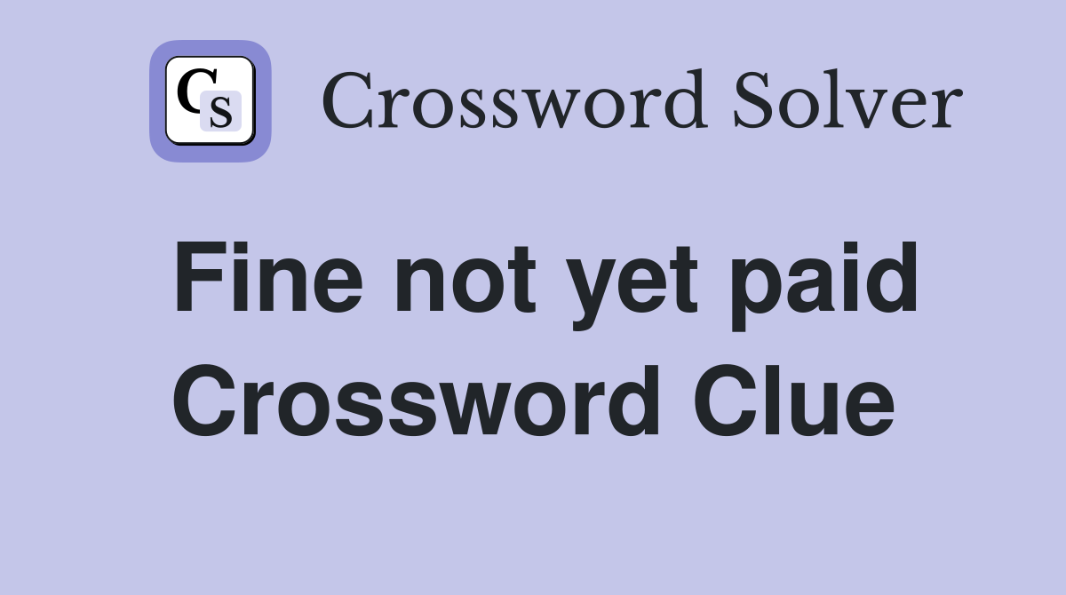 Fine not yet paid Crossword Clue
