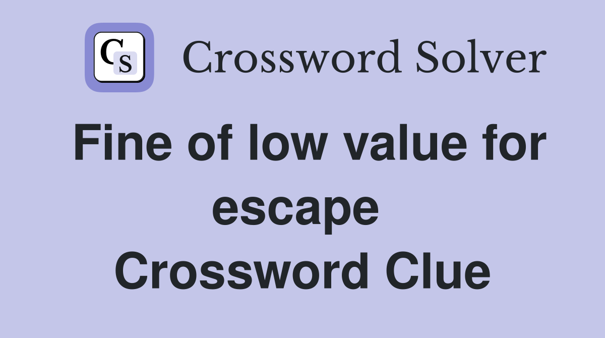 Fine of low value for escape  Crossword Clue