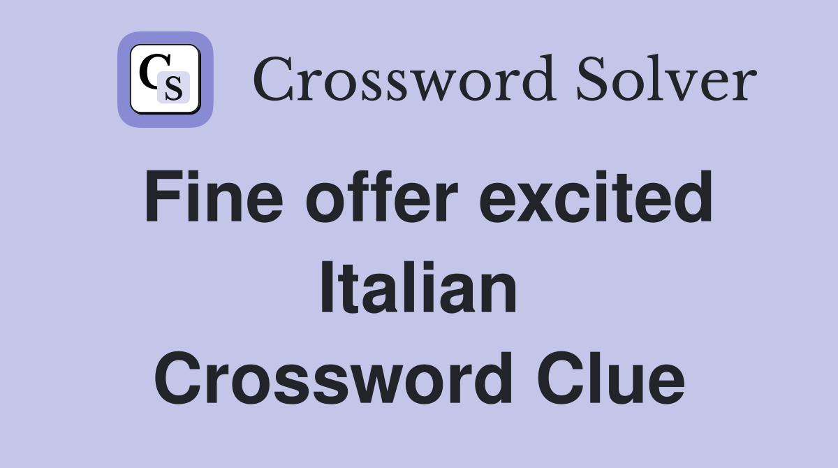 Fine offer excited Italian Crossword Clue