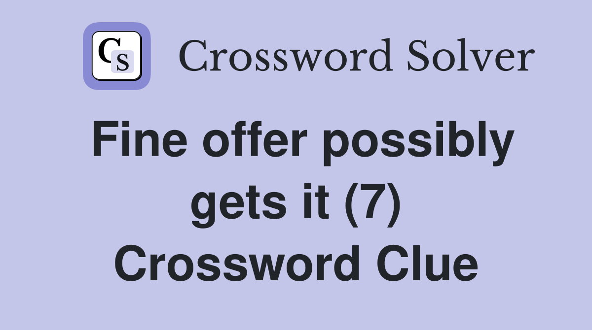 Fine offer possibly gets it (7) Crossword Clue