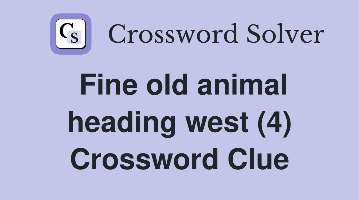Fine old animal heading west (4) Crossword Clue