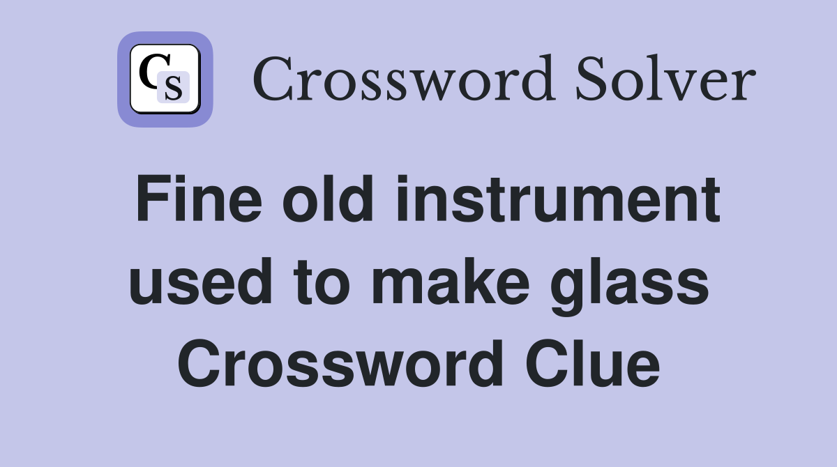 Fine old instrument used to make glass Crossword Clue