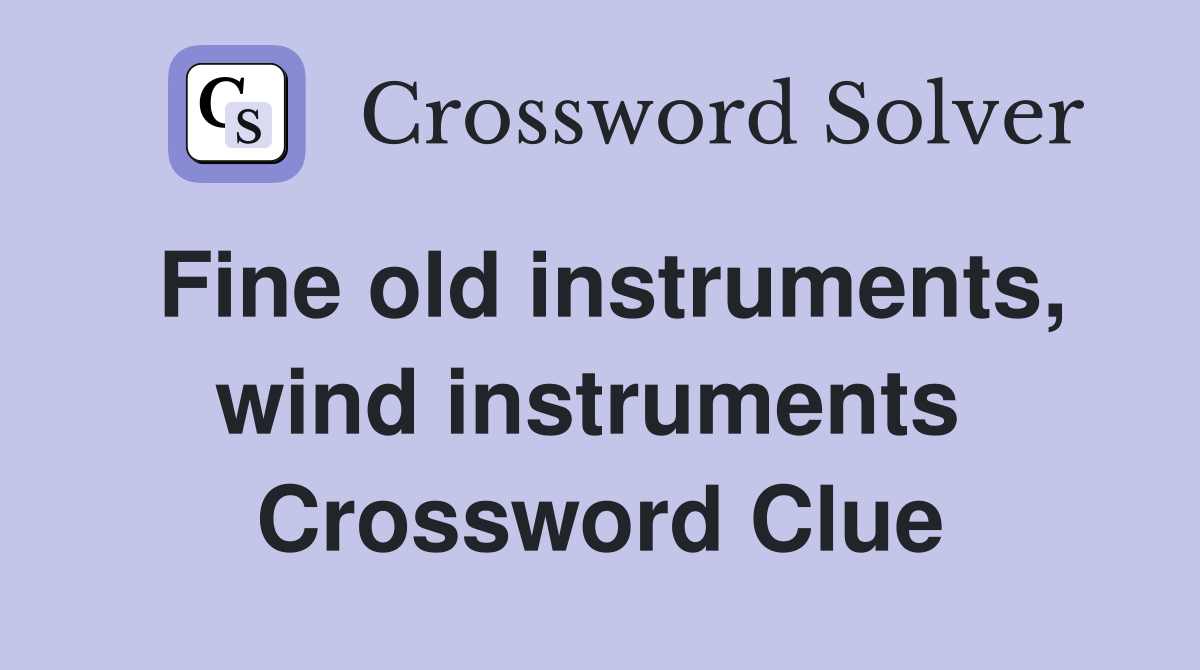 Fine old instruments, wind instruments  Crossword Clue