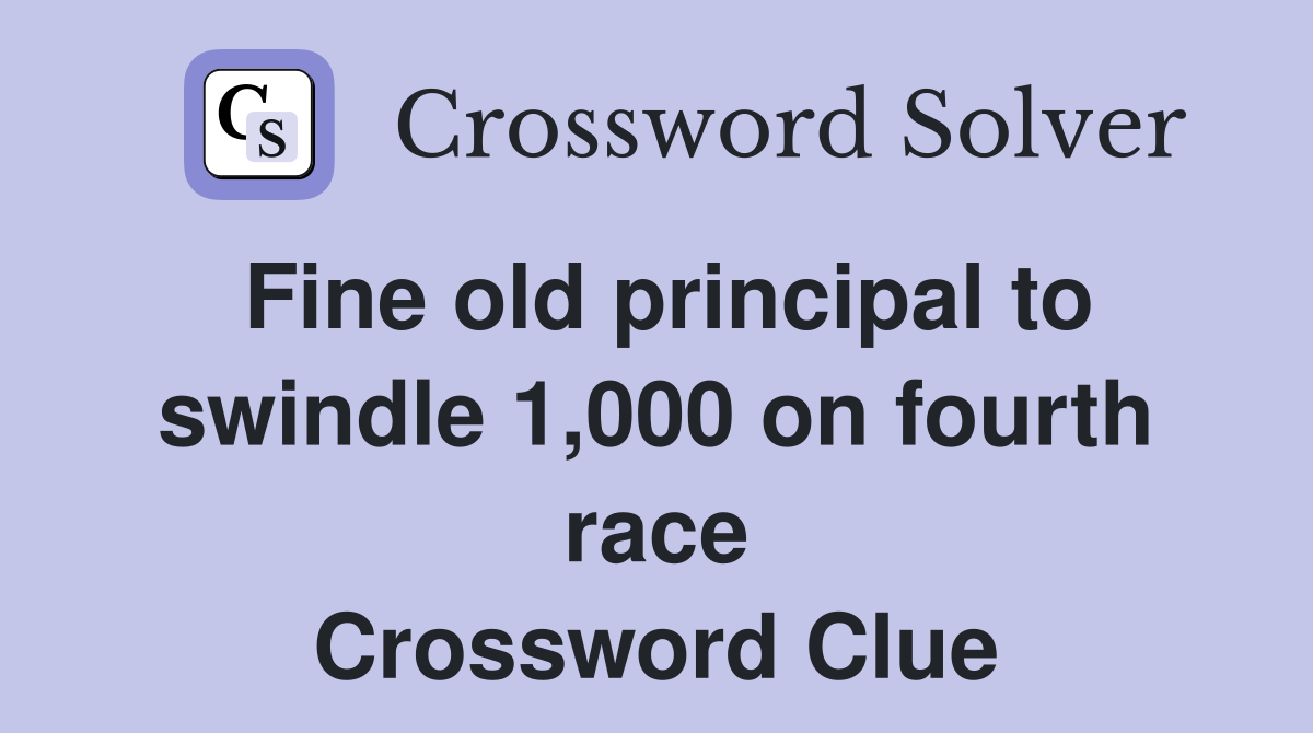 Fine old principal to swindle 1,000 on fourth race Crossword Clue