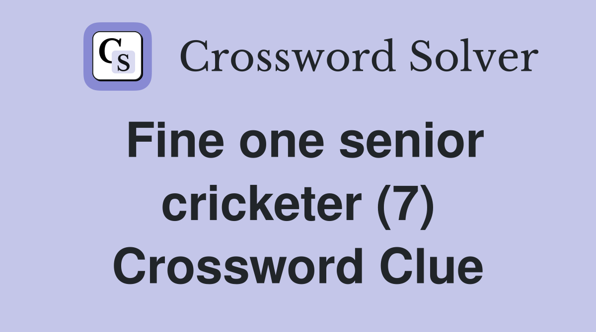 Fine one senior cricketer (7) Crossword Clue