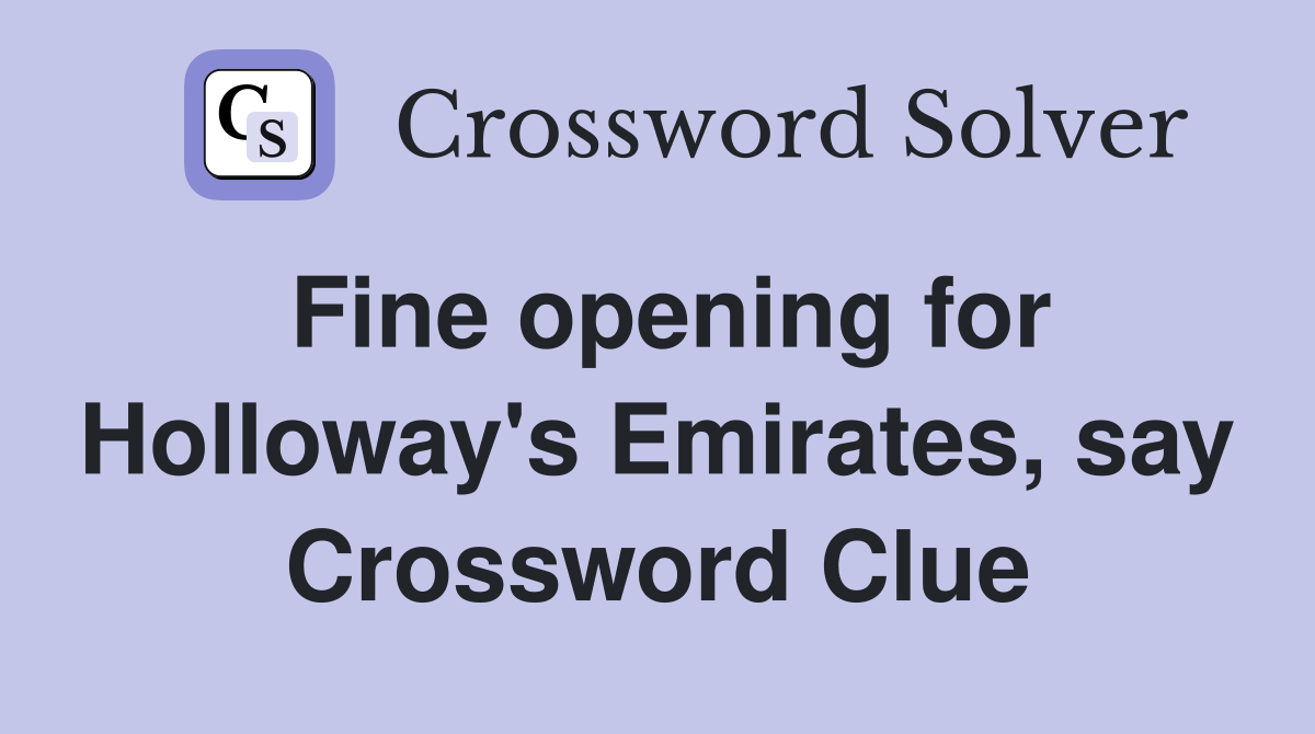 Fine opening for Holloway's Emirates, say Crossword Clue
