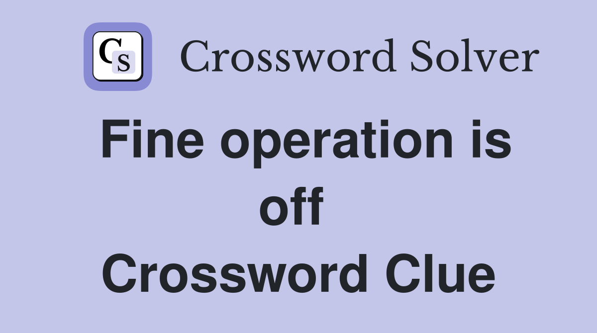 Fine operation is off  Crossword Clue