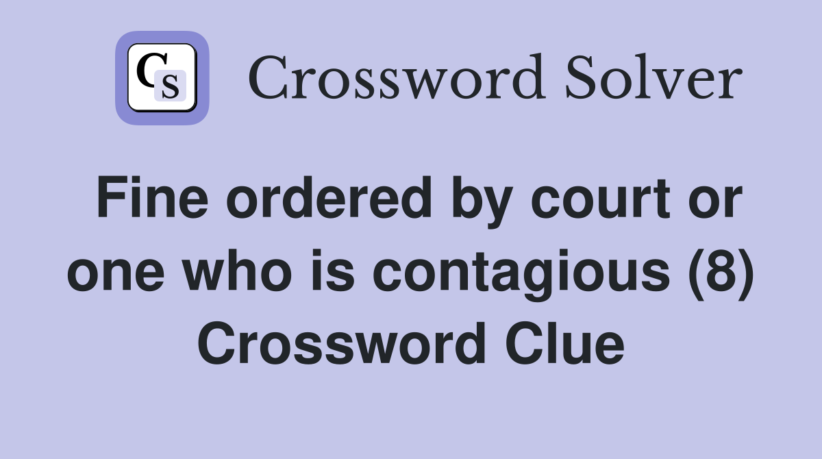 Fine ordered by court or one who is contagious (8) Crossword Clue