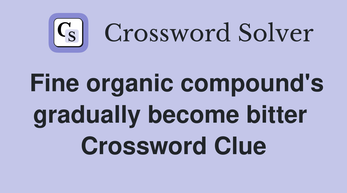 Fine organic compound's gradually become bitter  Crossword Clue