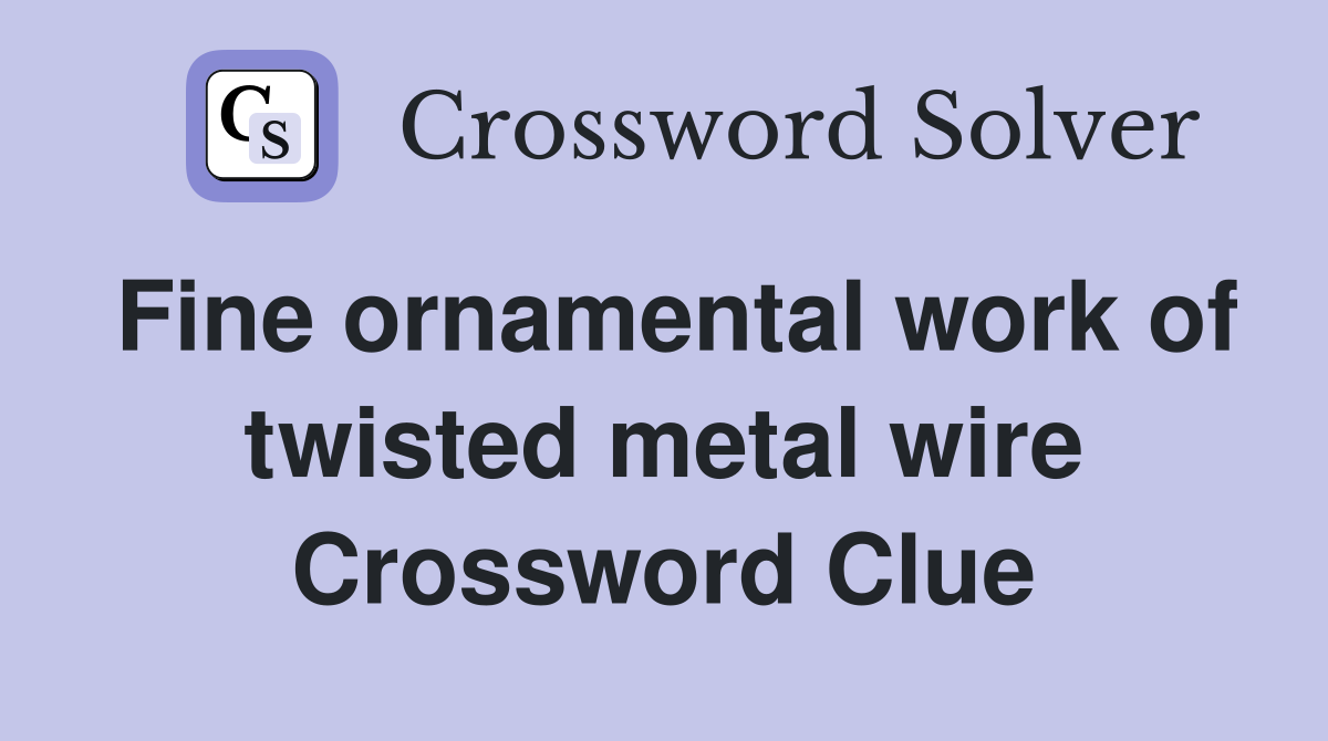 Fine ornamental work of twisted metal wire Crossword Clue