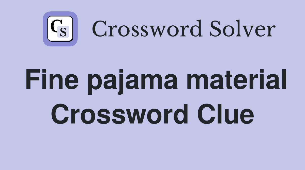 Fine pajama material Crossword Clue