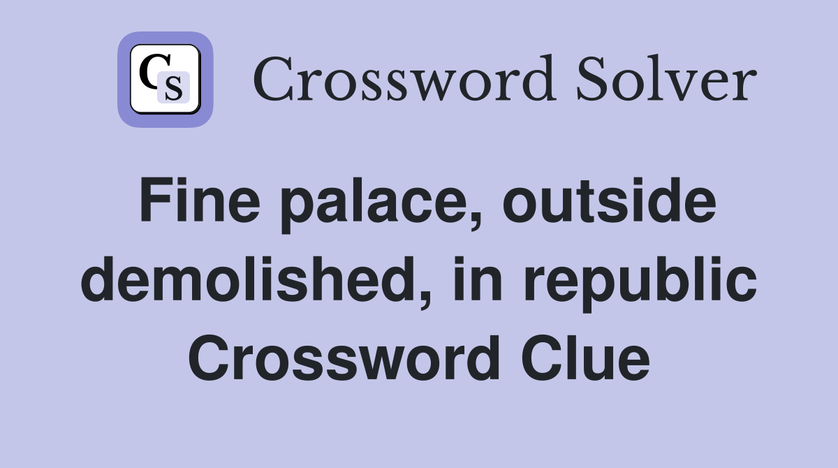 Fine palace, outside demolished, in republic Crossword Clue