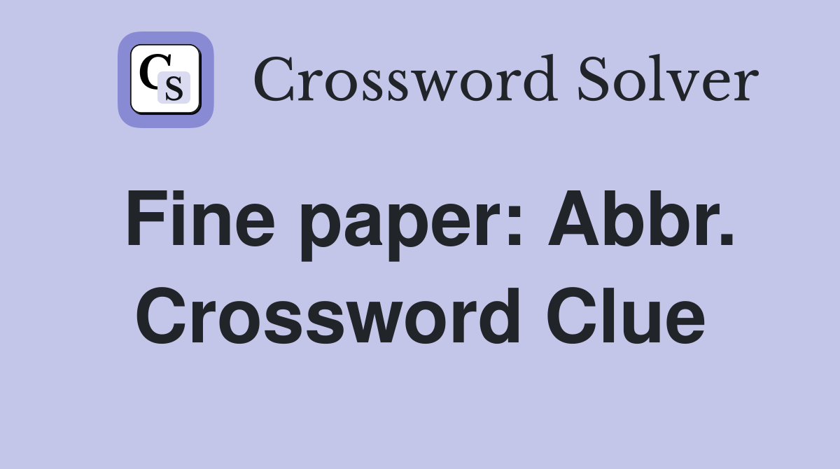 Fine paper: Abbr. Crossword Clue