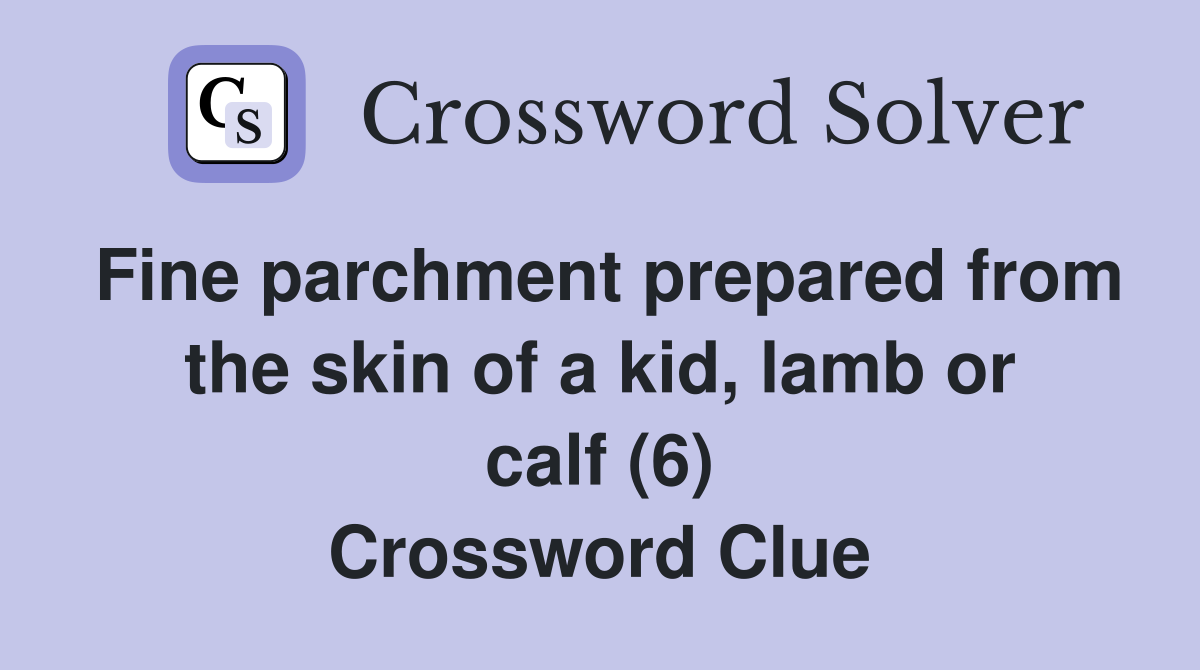 Fine parchment prepared from the skin of a kid, lamb or calf (6) Crossword Clue