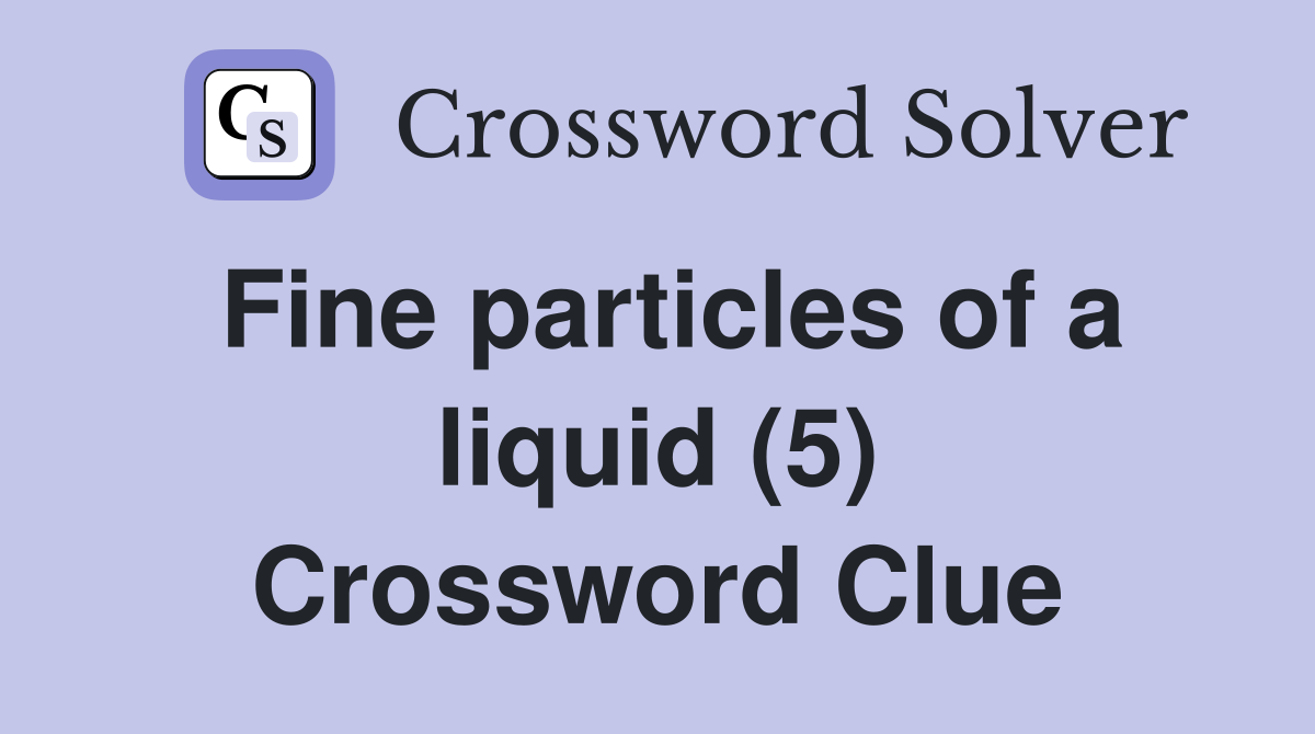 Fine particles of a liquid (5) Crossword Clue