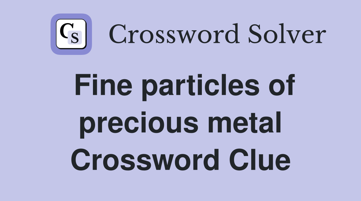 Fine particles of precious metal Crossword Clue