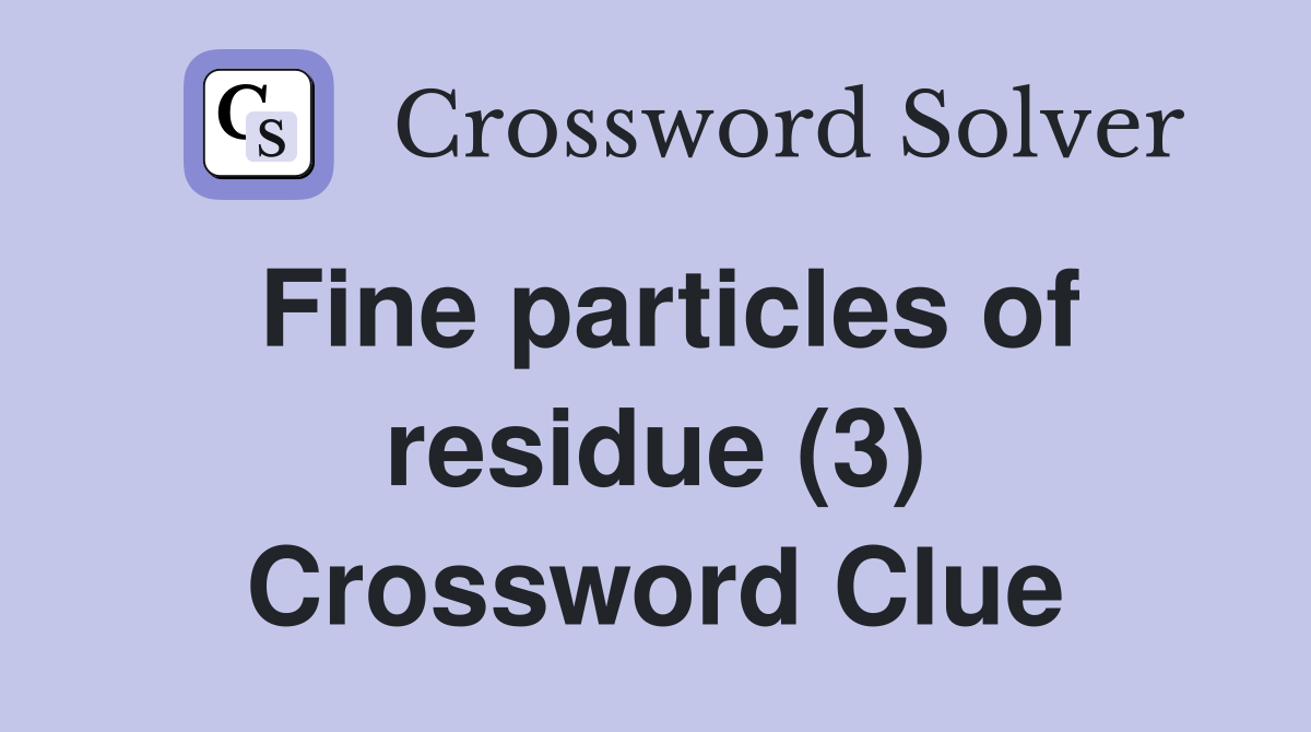 Fine particles of residue (3) Crossword Clue