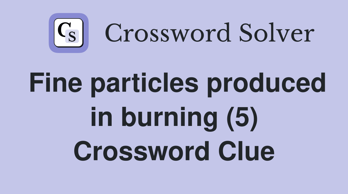 Fine particles produced in burning (5) Crossword Clue