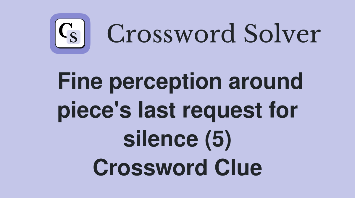 Fine perception around piece's last request for silence (5) Crossword Clue