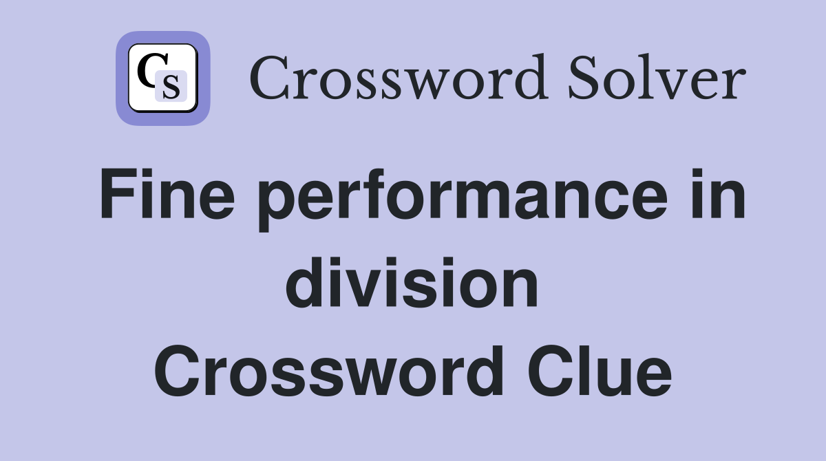Fine performance in division Crossword Clue