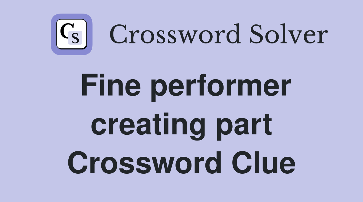 Fine performer creating part Crossword Clue