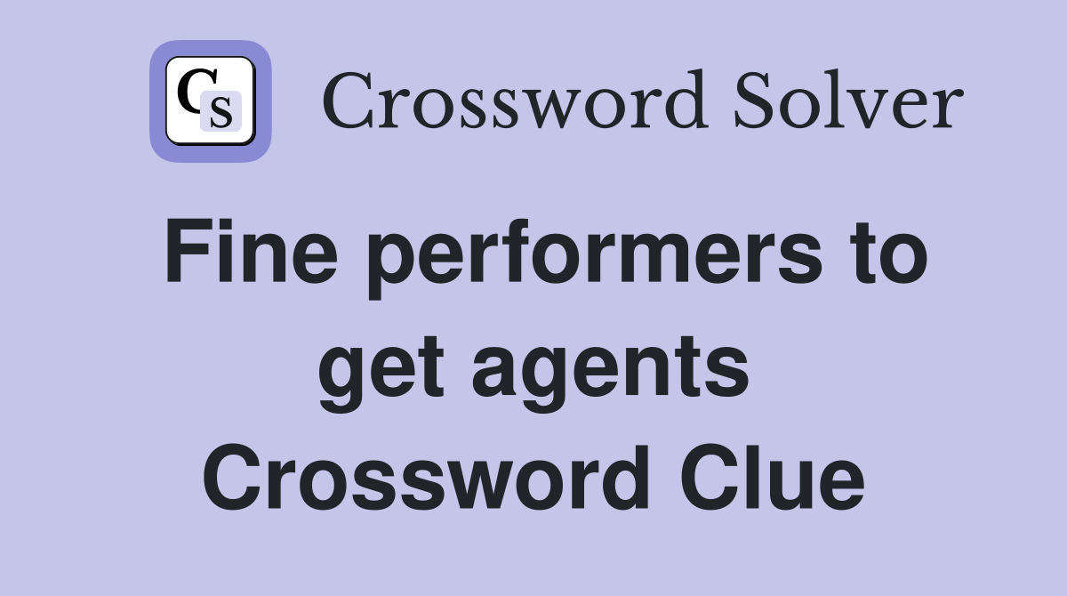 Fine performers to get agents Crossword Clue