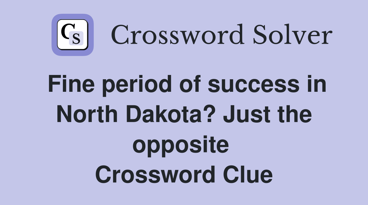 Fine period of success in North Dakota? Just the opposite  Crossword Clue