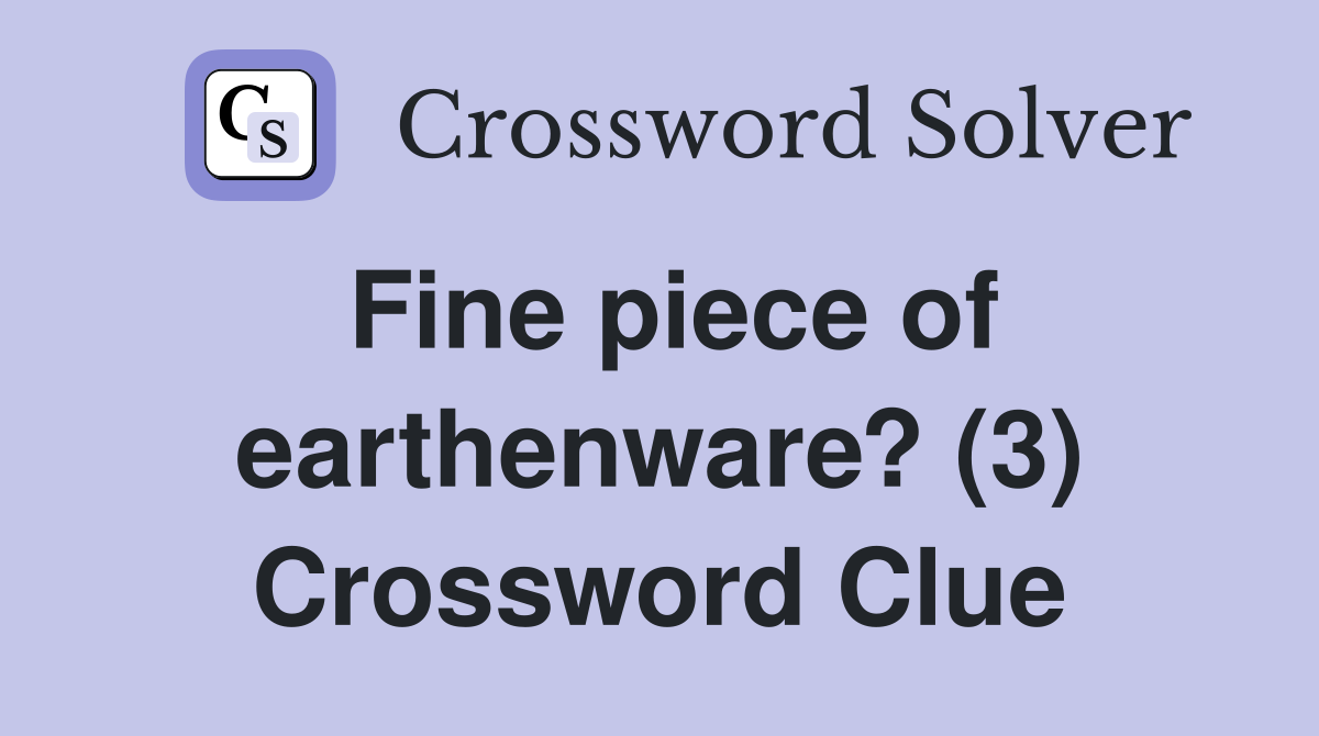 Fine piece of earthenware? (3) Crossword Clue