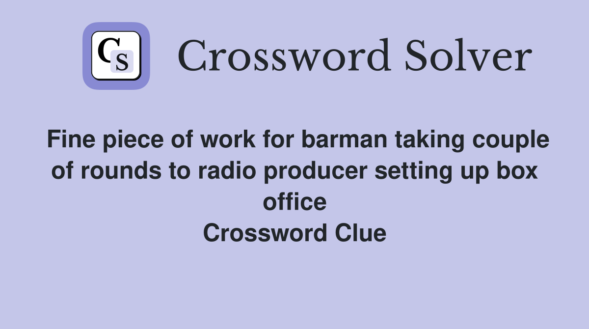 Fine piece of work for barman taking couple of rounds to radio producer setting up box office Crossword Clue