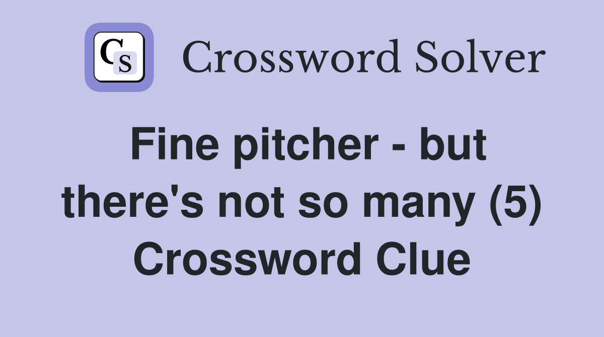Fine pitcher - but there's not so many (5) Crossword Clue