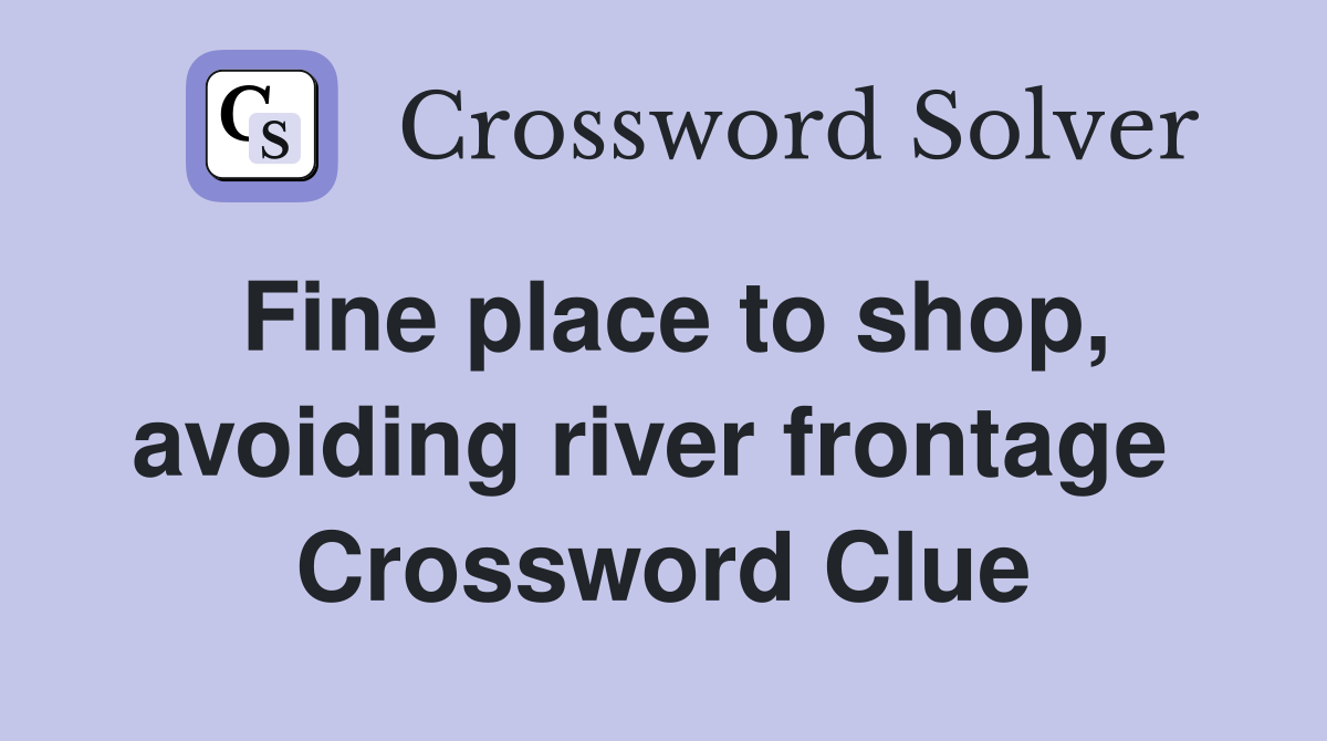 Fine place to shop, avoiding river frontage  Crossword Clue