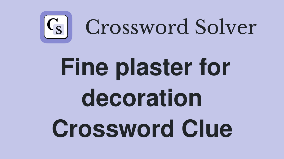 Fine plaster for decoration Crossword Clue