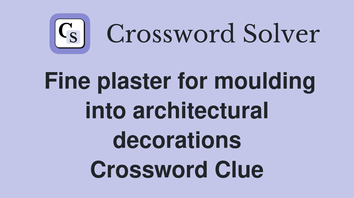 Fine plaster for moulding into architectural decorations Crossword Clue