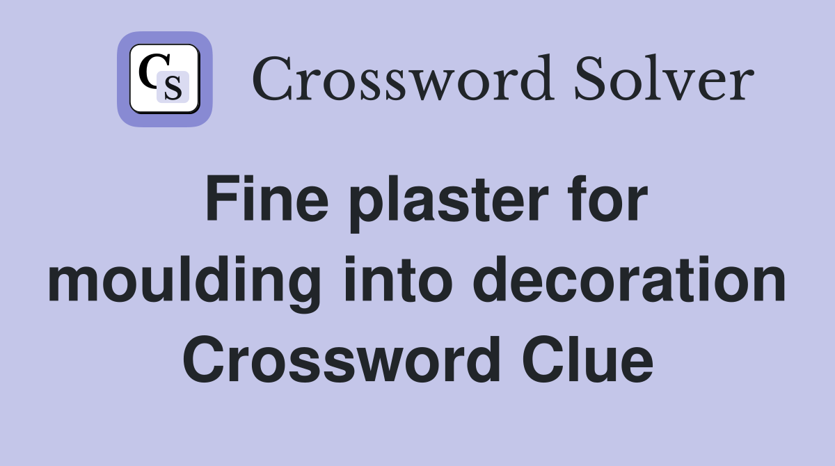 Fine plaster for moulding into decoration Crossword Clue