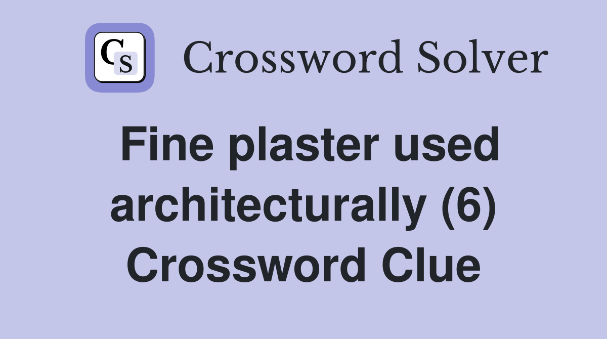 Fine plaster used architecturally (6) Crossword Clue