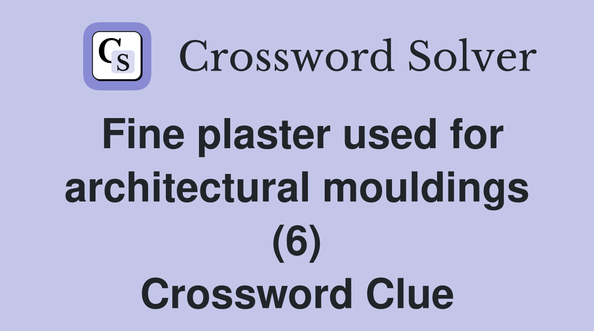 Fine plaster used for architectural mouldings (6) Crossword Clue