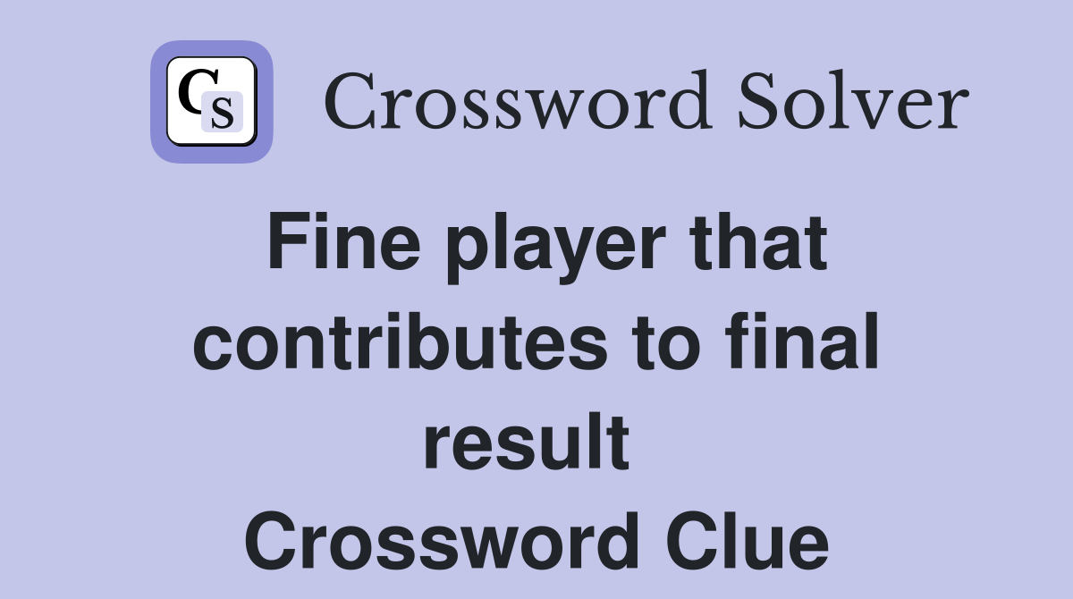Fine player that contributes to final result  Crossword Clue